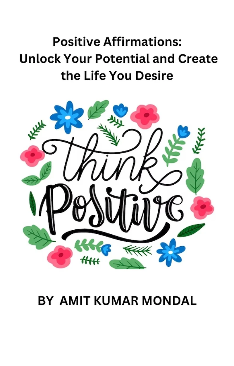 Positive Affirmations: Unlock Your Potential and Create the Life You Desire