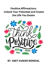 Positive Affirmations: Unlock Your Potential and Create the Life You Desire