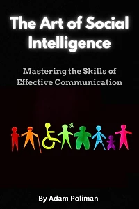 The Art of Social Intelligence: Mastering the Skills of Effective Communication