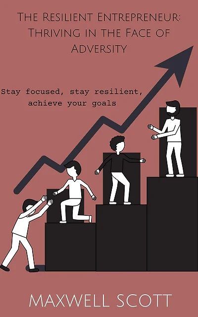 The Resilient Entrepreneur: Thriving in the Face of Adversity