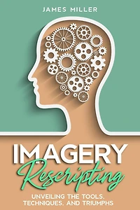 Imagery Rescripting: Unveiling the Tools, Techniques, and Triumphs