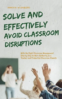 Solve and Effectively Avoid Classroom Disruptions With the Right Management Step by to More Authority as a Teacher Productive Climate