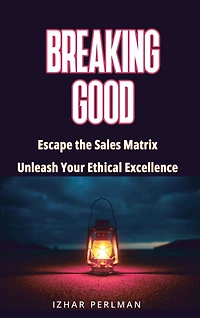 Breaking Good - Escape the Sales Matrix, Unleash Your Ethical Excellence (Master Of Games, #4)