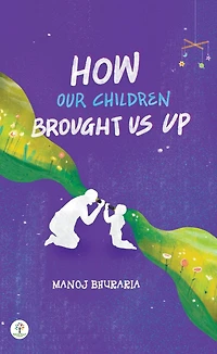 How Our Children Brought Us Up (Parenting, #1)