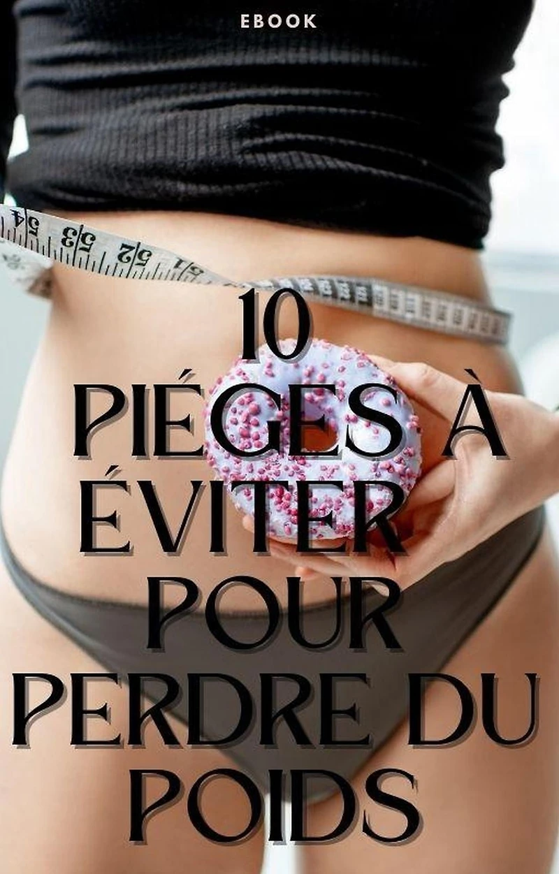 10 pièges à éviter pour perdre du poids (Nutrition)
