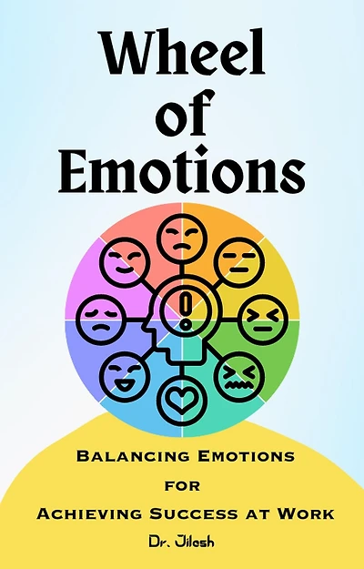 Wheel of Emotions: Balancing Emotions for Achieving Success at Work