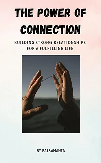 The Power of Connection: Building Strong Relationships for a Fulfilling Life (1, #1)