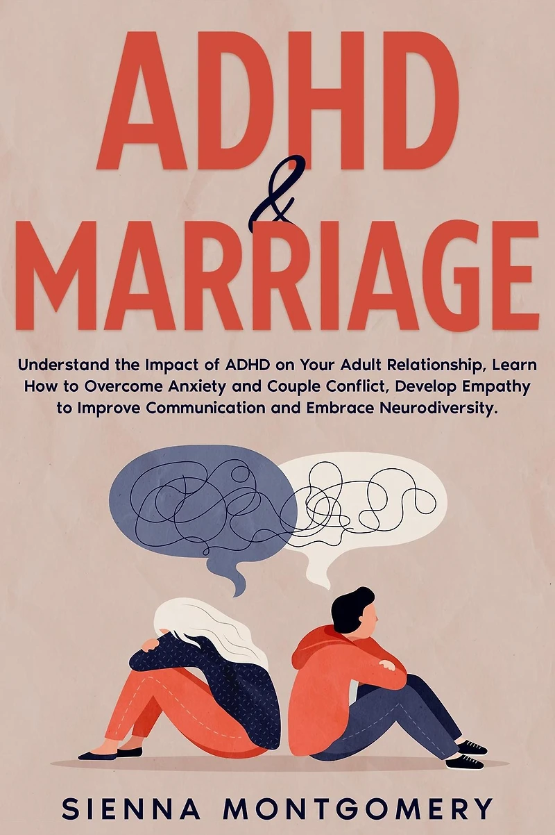 ADHD & Marriage: Understand the Impact of on Your Adult Relationship, Learn How to Overcome Anxiety and Couple Conflict, Develop Empathy Improve Communication Embrace Neurodiversity.