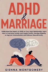 ADHD & Marriage: Understand the Impact of on Your Adult Relationship, Learn How to Overcome Anxiety and Couple Conflict, Develop Empathy Improve Communication Embrace Neurodiversity.