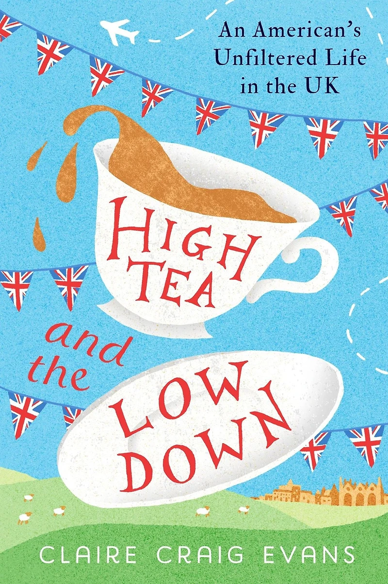High Tea and the Low Down: An American's Unfiltered Life UK