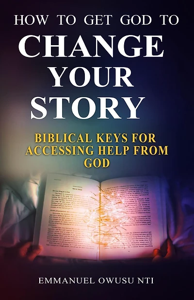 How to Get God to Change Your Story. Biblical Keys for Accessing Help from God.
