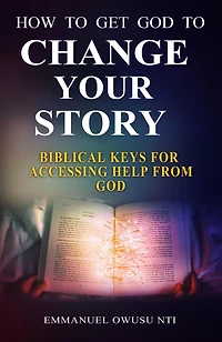 How to Get God to Change Your Story. Biblical Keys for Accessing Help from God.