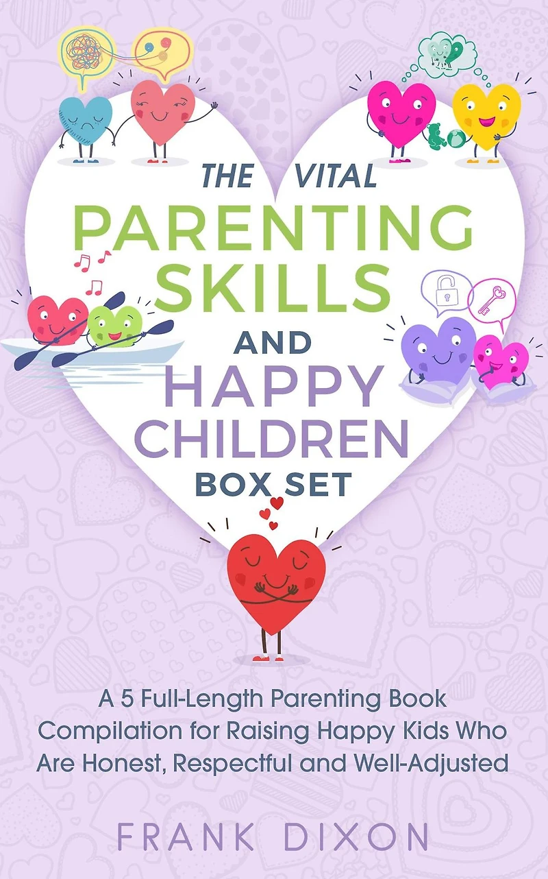 The Vital Parenting Skills and Happy Children Box Set: A 5 Full-Length Book Compilation For Raising Kids Who Are Honest, Respectful Well-Adjusted (Best Books Becoming Good Parents, #6)