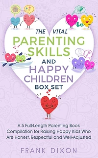 The Vital Parenting Skills and Happy Children Box Set: A 5 Full-Length Book Compilation For Raising Kids Who Are Honest, Respectful Well-Adjusted (Best Books Becoming Good Parents, #6)