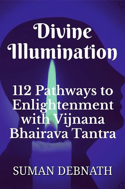 Divine Illumination: 112 Pathways to Enlightenment with Vijnana Bhairava Tantra