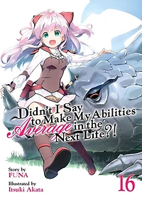 Didn't I Say To Make My Abilities Average The Next Life?! Light Novel Vol. 16