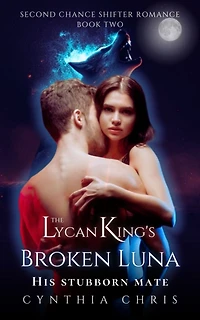The Lycan King's Broken Luna: His Stubborn Mate