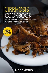 Cirrhosis Cookbook: 40+ Casseroles, Stew and Roast recipes designed for Cirrhosis diet