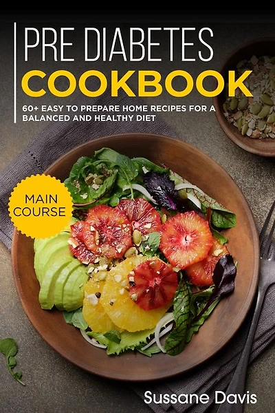 Pre-diabetes Cookbook: MAIN COURSE - 60+ Easy to prepare at home recipes for a balanced and healthy diet