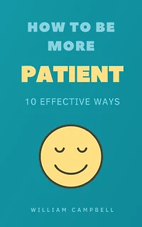 How to Be More Patient: 10 Effective Ways