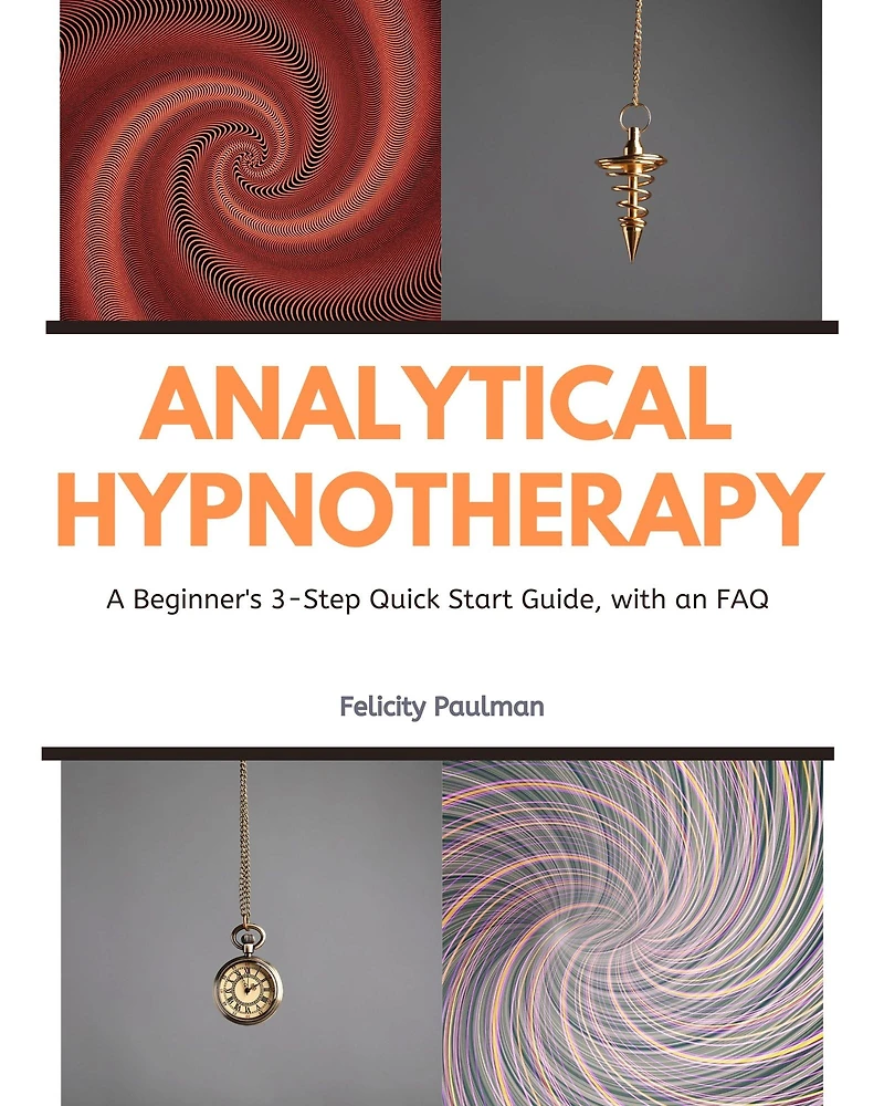 Analytical Hypnotherapy: A Beginner's 3-Step Quick Start Guide, with an FAQ