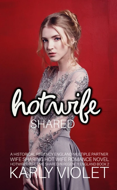 Hotwife Shared - A Historical Regency England Multiple Partner Wife Sharing Hot Wife Romance Novel (Hotwife First Time Shared In Regency England, #2)