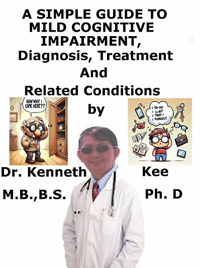A Simple Guide to Mild Cognitive Impairment, Diagnosis, Treatment and Related Conditions
