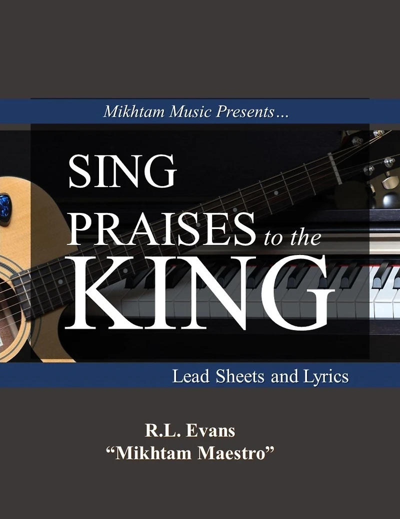 Sing Praises to the King: Lead Sheets and Lyrics (Mikhtam Music Sheet Series, #2)