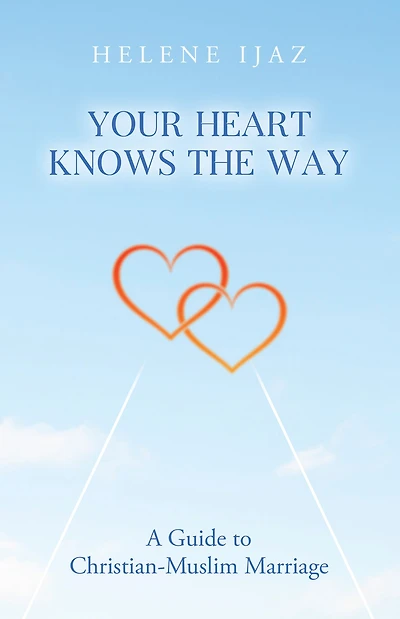 Your Heart Knows The Way: A Guide to Christian-Muslim Marriage