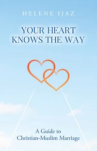 Your Heart Knows The Way: A Guide to Christian-Muslim Marriage