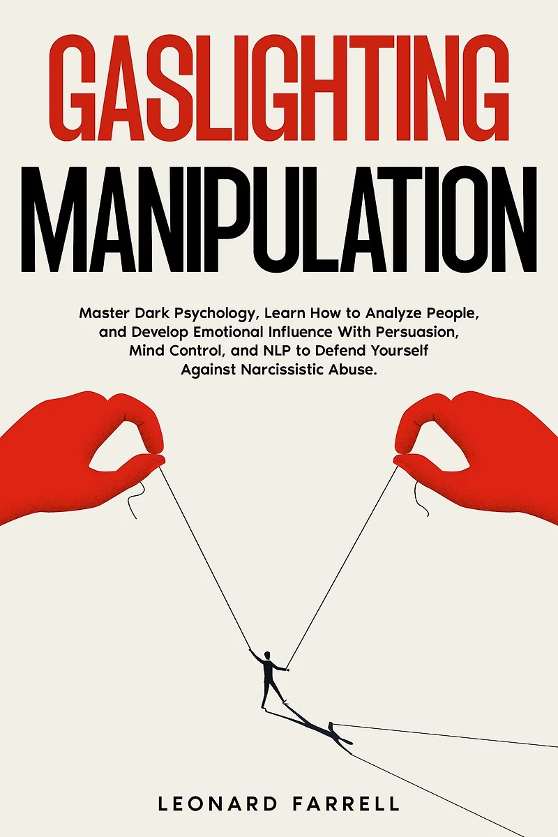 Gaslighting Manipulation: Master Dark Psychology, Learn How to Analyze People, and Develop Emotional Influence With Persuasion, Mind Control, NLP Defend Yourself Against Narcissistic Abuse.