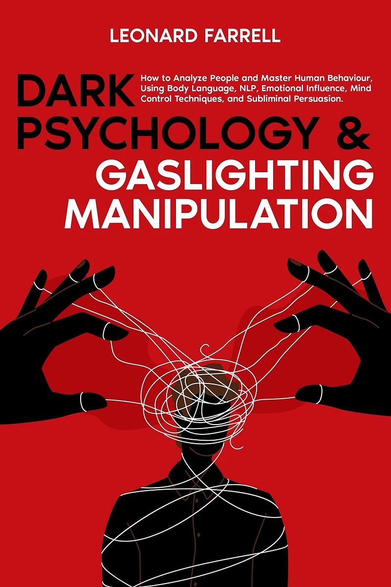 Dark Psychology & Gaslighting Manipulation: How to Analyze People and Master Human Behaviour, Using Body Language, NLP, Emotional Influence, Mind Control Techniques, Subliminal Persuasion.