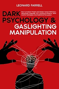 Dark Psychology & Gaslighting Manipulation: How to Analyze People and Master Human Behaviour, Using Body Language, NLP, Emotional Influence, Mind Control Techniques, Subliminal Persuasion.