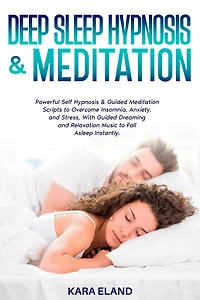 Deep Sleep Hypnosis & Meditation: Powerful Self Guided Meditation Scripts to Overcome Insomnia, Anxiety, and Stress, With Dreaming Relaxation Music Fall Asleep Instantly.