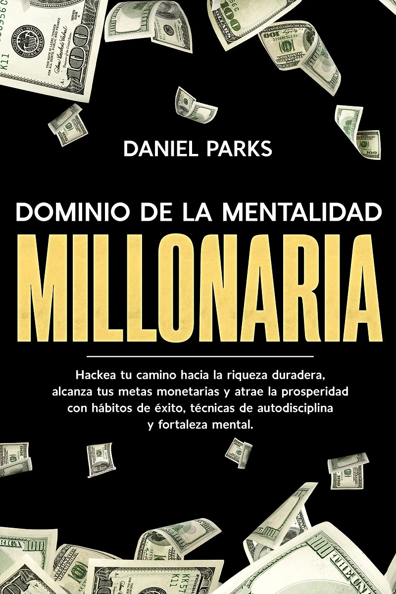 Dominio de la Mentalidad Millonaria: Hackea tu camino hacia riqueza duradera, alcanza tus metas monetarias y atrae prosperidad con hábitos éxito, técnicas autodisciplina fortaleza mental.