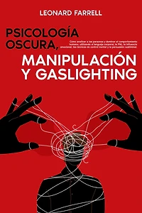 Psicología Oscura, Manipulación y Gaslighting: Cómo analizar a las personas dominar el comportamiento humano, utilizando lenguaje corporal, la PNL, influencia emocional, técnicas de control mental persuasión subliminal.