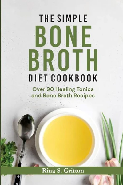 The Simple Bone Broth Diet Cookbook: Over 90 Healing Tonics and Bone Broth Recipes