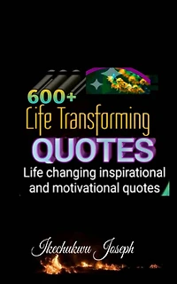 600+ Life Transforming Quotes: Life Changing Inspirational and Motivational Quotes