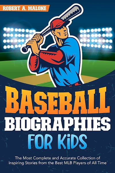 Baseball Biographies for Kids: The Most Complete and Accurate Collection of Inspiring Stories from the Best MLB Players of All Time