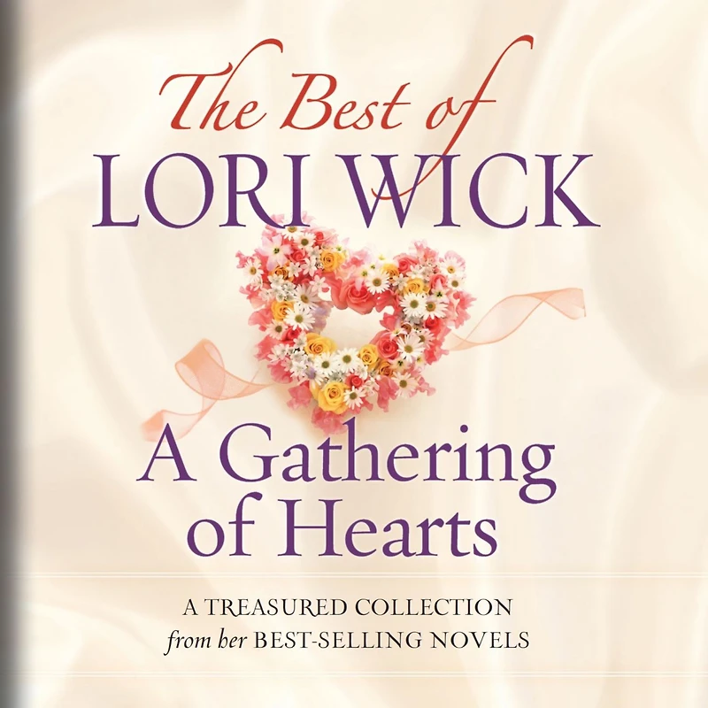 The Best of Lori Wick...A Gathering Hearts: A Treasured Collection from Her Bestselling Novels