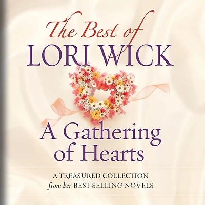 The Best of Lori Wick...A Gathering Hearts: A Treasured Collection from Her Bestselling Novels