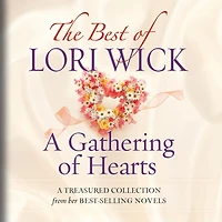 The Best of Lori Wick...A Gathering Hearts: A Treasured Collection from Her Bestselling Novels