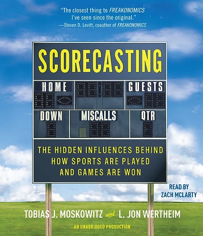 Scorecasting: The Hidden Influences Behind How Sports Are Played and Games Won