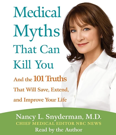 Medical Myths That Can Kill You: and the 101 Truths Will Save, Extend, Improve Your Life (Abridged)