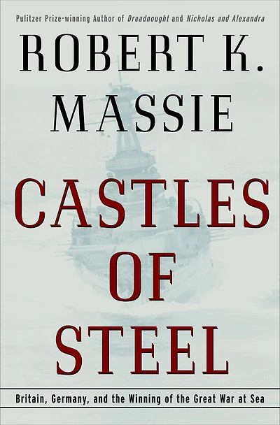 Castles of Steel: Britain, Germany, and the Winning Great War at Sea