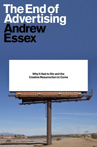 the End of Advertising: Why It Had to Die, and Creative Resurrection Come