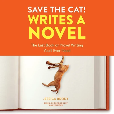 Save The Cat! Writes a Novel: Last Book On Novel Writing You'll Ever Need