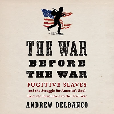 the War Before War: Fugitive Slaves and Struggle for America's Soul from Revolution to Civil