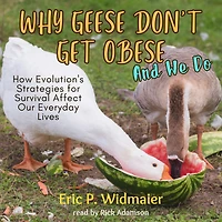Why Geese Don't Get Obese (and we do): How Evolution's Strategies for Survival Affect Our Everyday Lives (Abridged)