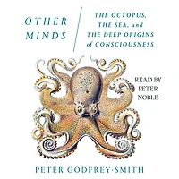 Other Minds: the Octopus, Sea, and Deep Origins of Consciousness